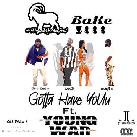 Gotta Have YoUu ft. BaKe500 & YoungWar | Boomplay Music