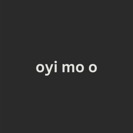 Oyi Mo o | Boomplay Music