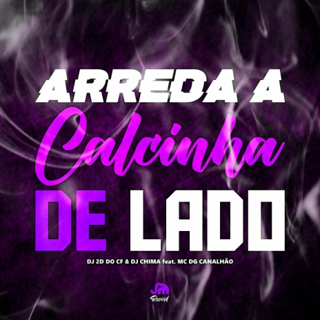 ARREDA A CALCINHA DE LADO ft. DJ Chima & Mc Dg Canalhão | Boomplay Music