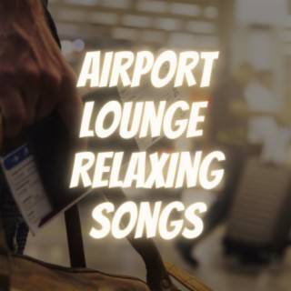 Airport Lounge Relaxing Songs