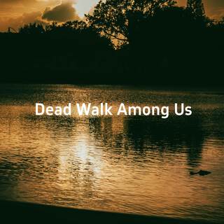 Dead Walk Among Us