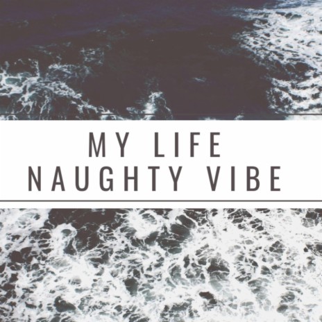 My life Naughty Vibes | Boomplay Music