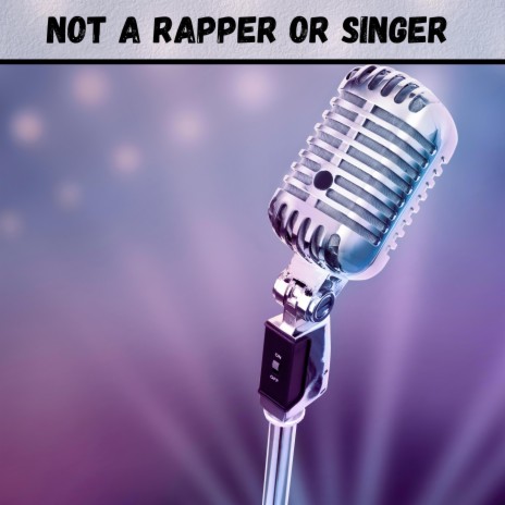 Not A Singer or Rapper | Boomplay Music