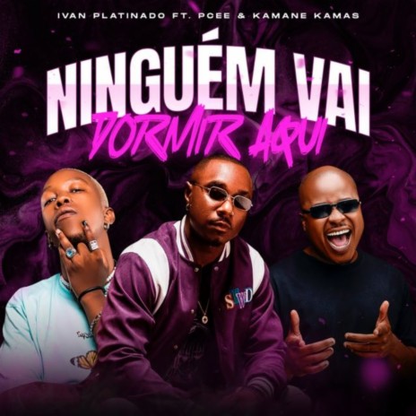 Ninguém Vai Dormir Aqui ft. Kamane Kamas & Pcee | Boomplay Music