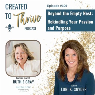 Beyond the Empty Nest: Rekindling Your Passion and Purpose with Ruthie Gray | 109