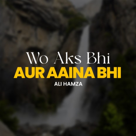 Wo Aks Bhi Aur Aaina Bhi | Boomplay Music