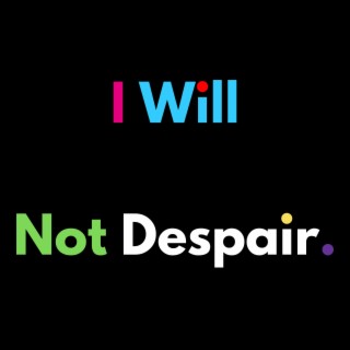 I Will Not Despair. | Boomplay Music