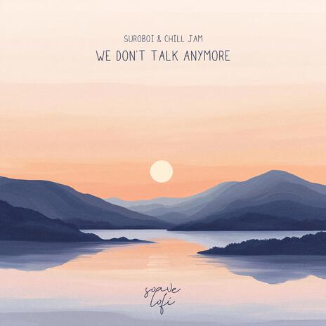 We Don't Talk Anymore ft. Chill Jam & soave lofi | Boomplay Music