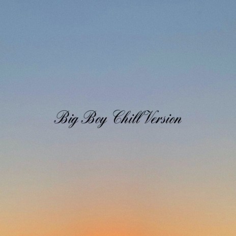 Big Boy (Chill Version) | Boomplay Music