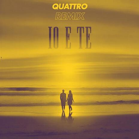 Io e te - (QUATTRO Remix) ft. QUATTRO | Boomplay Music