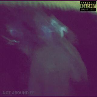 NOT AROUND EP