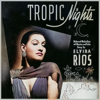 Tropic Nights - Beloved Melodies of Mexico and Cuba Sung by Elvira Ríos