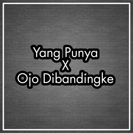 Ojo Dibandingke X Yang Punya (Remix) | Boomplay Music