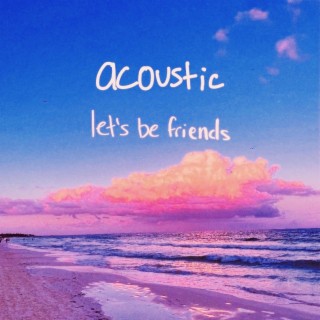 let's be friends (acoustic) lyrics | Boomplay Music