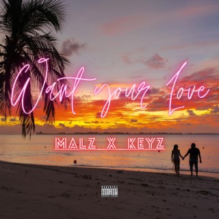 WANT YOUR LOVE by MALZ x K.E.Yz