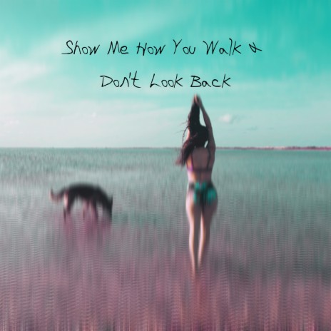 Show Me How You Walk & Don't Look Back | Boomplay Music