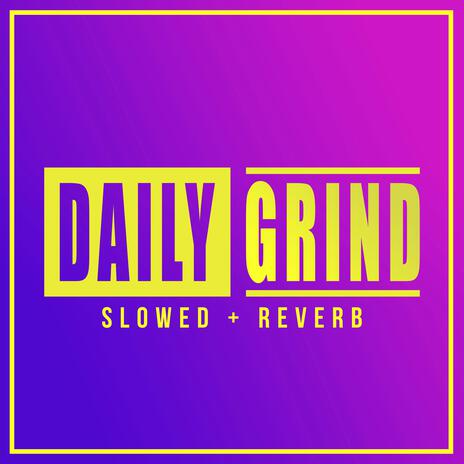 Daily Grind (Slowed & Reverb) (feat. Trippie Redd) | Boomplay Music