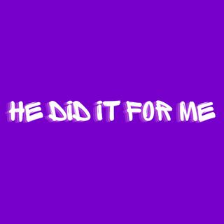 He Did It For Me