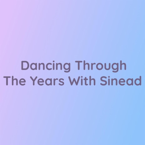 Dancing Through The Years With Sinéad | Boomplay Music