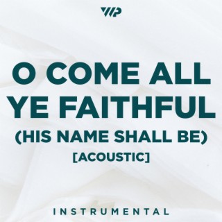 O Come All Ye Faithful (His Name Shall Be) Acoustic (Instrumental)