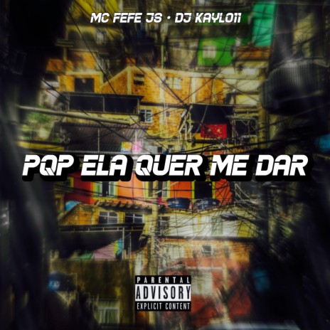 PQP ELA QUER ME DAR ft. MC FEFE JS & DJ Kayl011 | Boomplay Music
