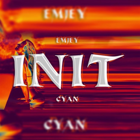 INIT (EMJEY) ft. CYAN | Boomplay Music