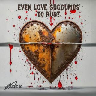 Even Love Succumbs to Rust lyrics | Boomplay Music