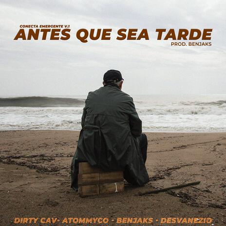 Antes que sea Tarde (Conecta Emergente V.1) ft. Atommyco, Desvanezio & Dirty Cav | Boomplay Music