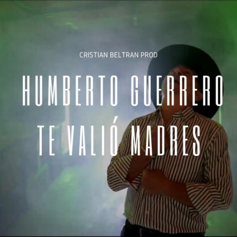 Te valió madres (Humberto Guerrero) | Boomplay Music