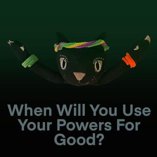 When Will You Use Your Powers For Good?