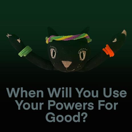 When Will You Use Your Powers For Good? | Boomplay Music