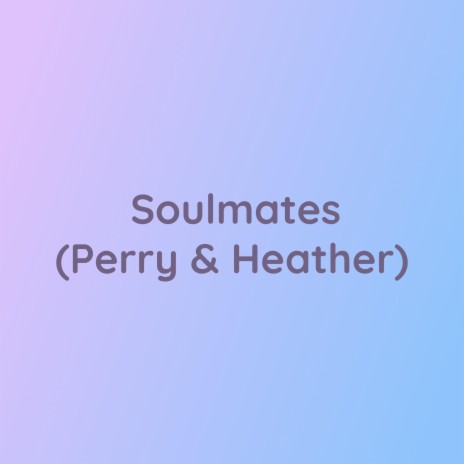 Soulmates (Perry & Heather) | Boomplay Music