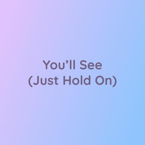 You'll See (Just Hold On) | Boomplay Music