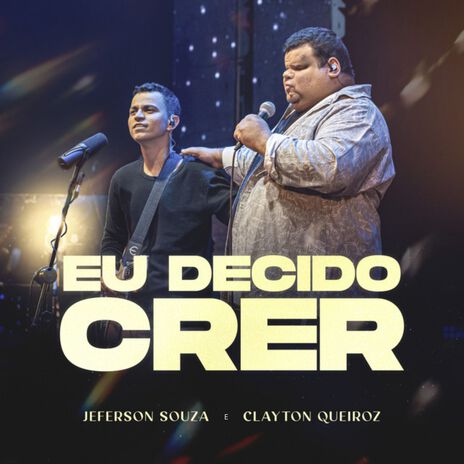 Eu Decido Crer ft. Clayton Queiroz | Boomplay Music