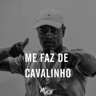 ME FAZ DE CAVALINHO