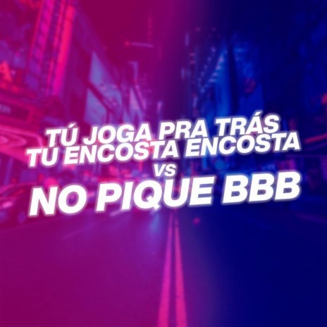 TU JOGA PRA TRAS TU ENCOSTA ENCOSTA vs NO PIQUE BBB (DJ DN O ASTRO Remix) ft. Mc Mascara & Mc Rodrigo do Cn | Boomplay Music