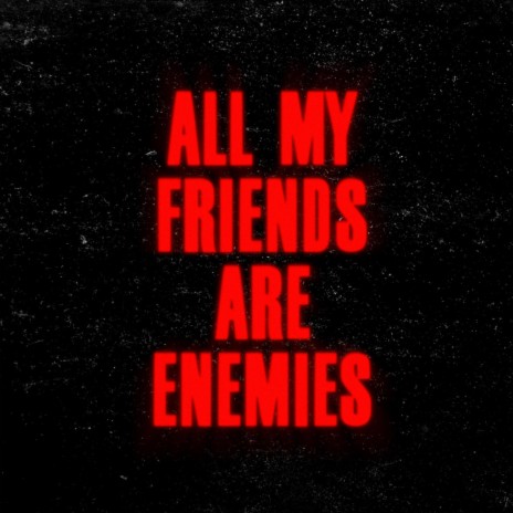 All My Friends Are Enemies | Boomplay Music