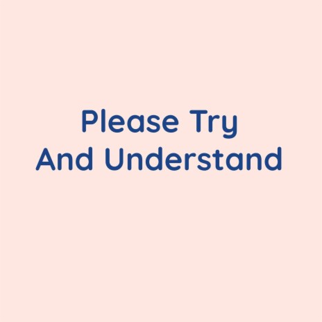 Please Try And Understand | Boomplay Music