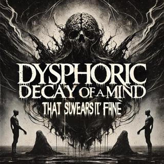 Dysphoric Decay of a Mind That Swears It's Fine lyrics | Boomplay Music