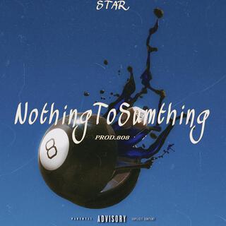 NothingToSumthing lyrics | Boomplay Music