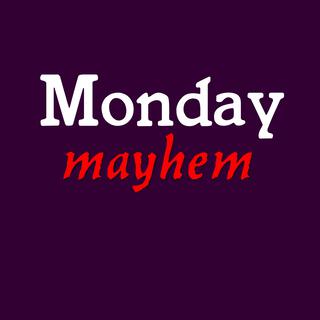 Monday Mayhem