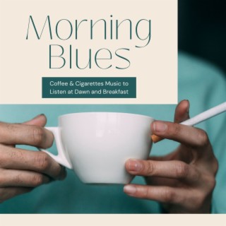 Morning Blues: Coffee & Cigarettes Music to Listen at Dawn and Breakfast