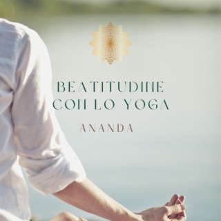 Beatitudine con lo yoga: Ananda, suoni rilassanti per praticare sequenze yoga e essere sereni