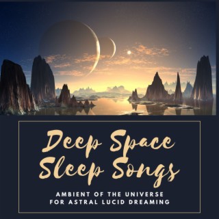 Deep Space Sleep Songs: Ambient of the Universe for Astral Lucid Dreaming