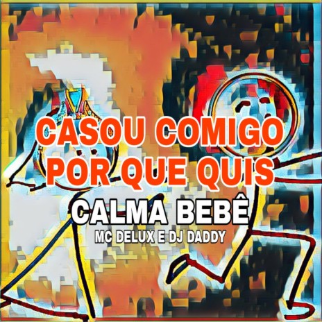 CASOU COMIGO POR QUE QUIS CALMA BEBÊ ft. MC DELUX | Boomplay Music