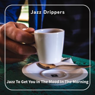Jazz to Get You in the Mood in the Morning