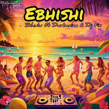 Ebhishi ft. Durbanize & Dj Fix | Boomplay Music