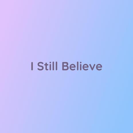 I Still Believe | Boomplay Music