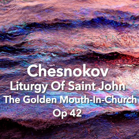 Chesnokov Liturgy of Saint John - The Golden Mouth-in-Church, Op 42, 1 | Boomplay Music