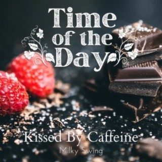 Time of the Day - Kissed by Caffeine